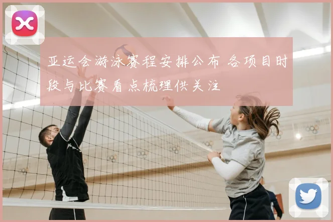 亚运会游泳赛程安排公布 各项目时段与比赛看点梳理供关注